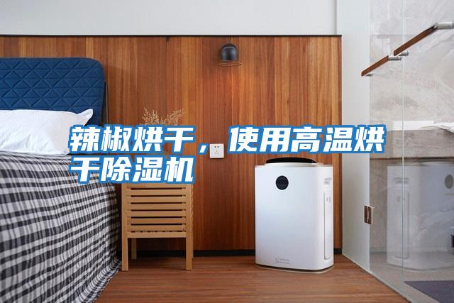 辣椒烘干,使用高溫烘干除濕機(jī)