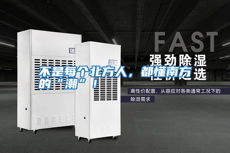 不是每個北方人，都懂南方的“潮”！