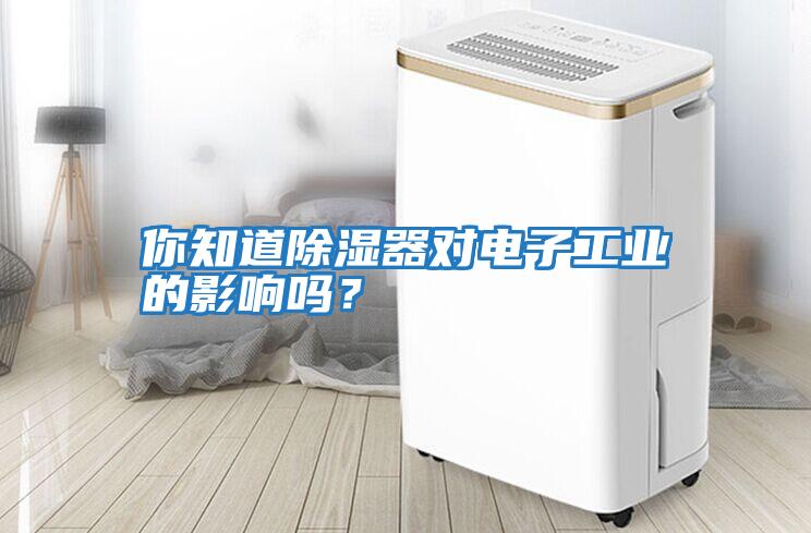 你知道除濕器對電子工業的影響嗎？
