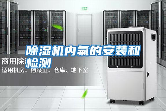 除濕機內氟的安裝和檢測