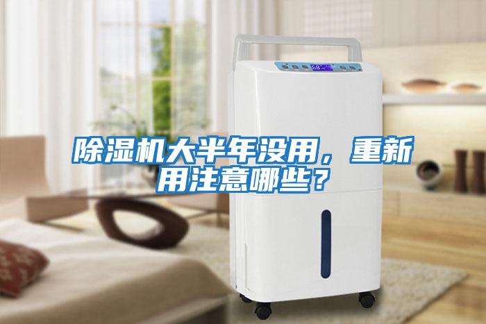 除濕機(jī)大半年沒用，重新用注意哪些？