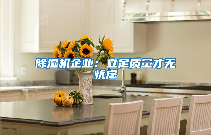 除濕機(jī)企業(yè):立足質(zhì)量才無憂慮