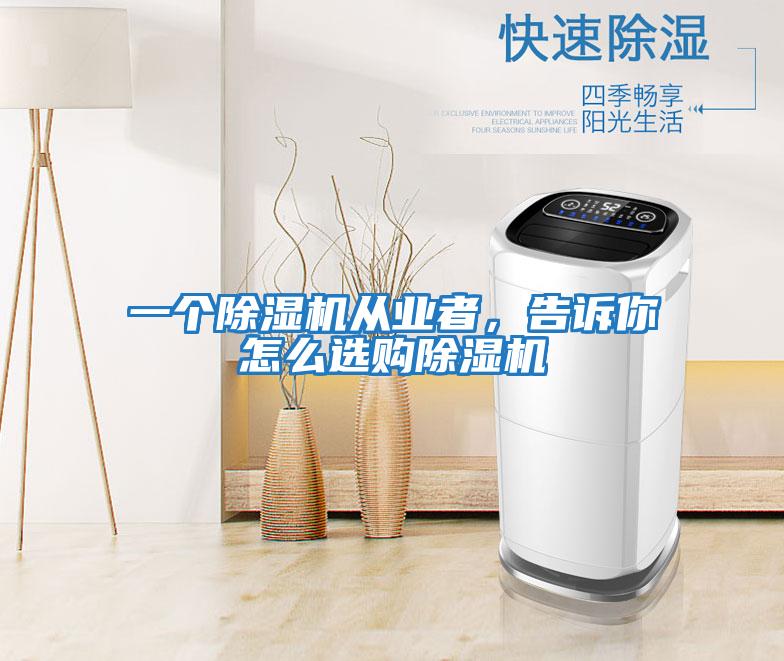 一個除濕機(jī)從業(yè)者，告訴你怎么選購除濕機(jī)