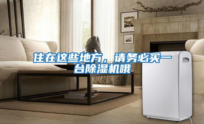住在這些地方，請務(wù)必買一臺除濕機(jī)哦