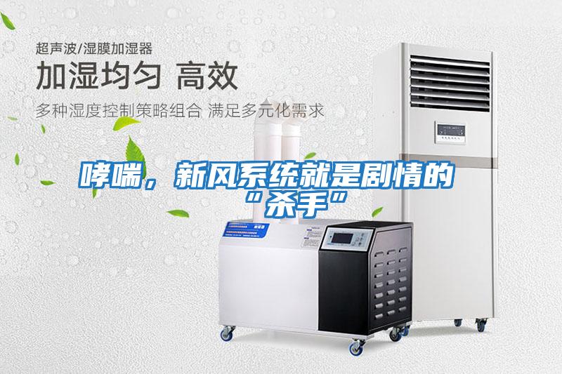 哮喘,新風系統就是劇情的“殺手”