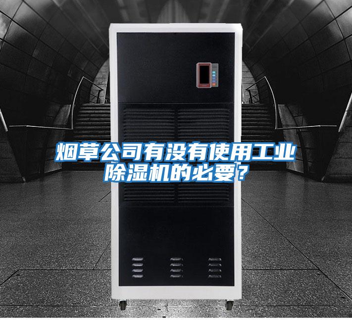 煙草公司有沒有使用工業(yè)除濕機(jī)的必要？