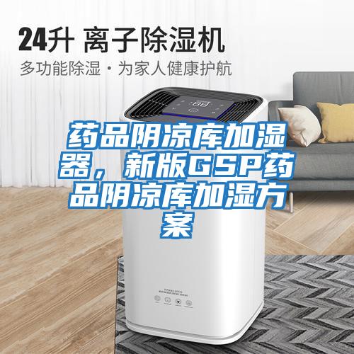藥品陰涼庫加濕器,新版GSP藥品陰涼庫加濕方案