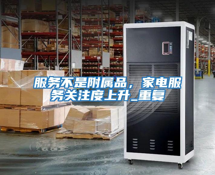 服務不是附屬品，家電服務關注度上升_重復