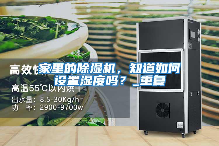 家里的除濕機，知道如何設置濕度嗎？_重復