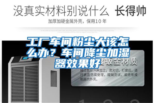 工廠車間粉塵大該怎么辦？車間降塵加濕器效果好