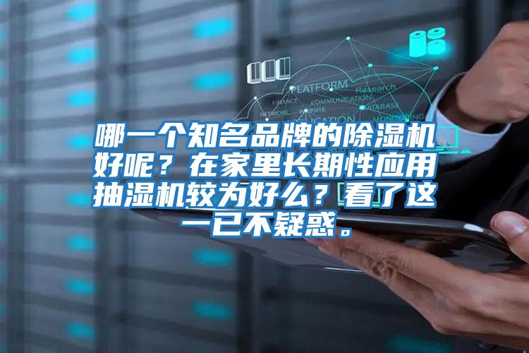 哪一個(gè)知名品牌的除濕機(jī)好呢？在家里長(zhǎng)期性應(yīng)用抽濕機(jī)較為好么？看了這一已不疑惑。