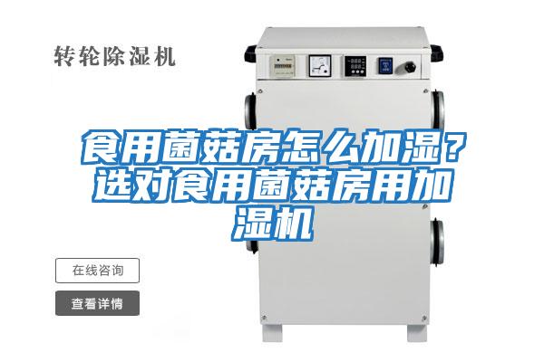 食用菌菇房怎么加濕？選對食用菌菇房用加濕機