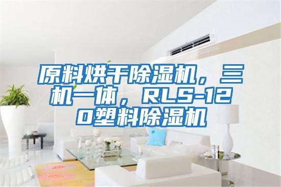 原料烘干除濕機(jī)，三機(jī)一體，RLS-120塑料除濕機(jī)