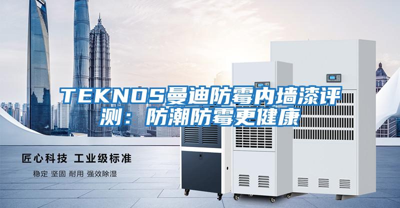 TEKNOS曼迪防霉內墻漆評測：防潮防霉更健康