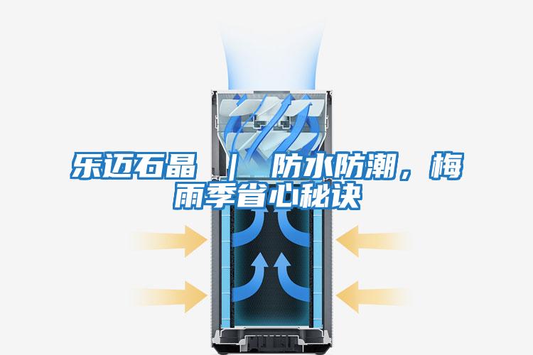 樂邁石晶 ｜ 防水防潮，梅雨季省心秘訣