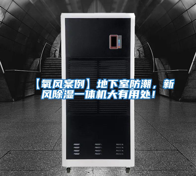 【氧風(fēng)案例】地下室防潮，新風(fēng)除濕一體機(jī)大有用處！