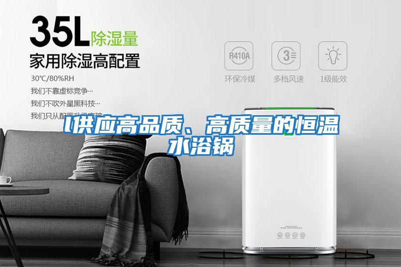 l供應高品質、高質量的恒溫水浴鍋