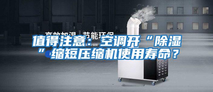 值得注意：空調開“除濕”縮短壓縮機使用壽命？