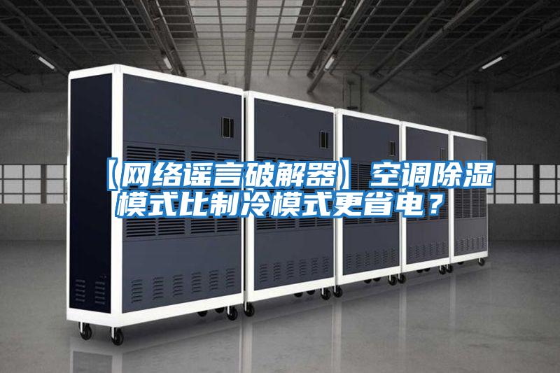 【網絡謠言破解器】空調除濕模式比制冷模式更省電？