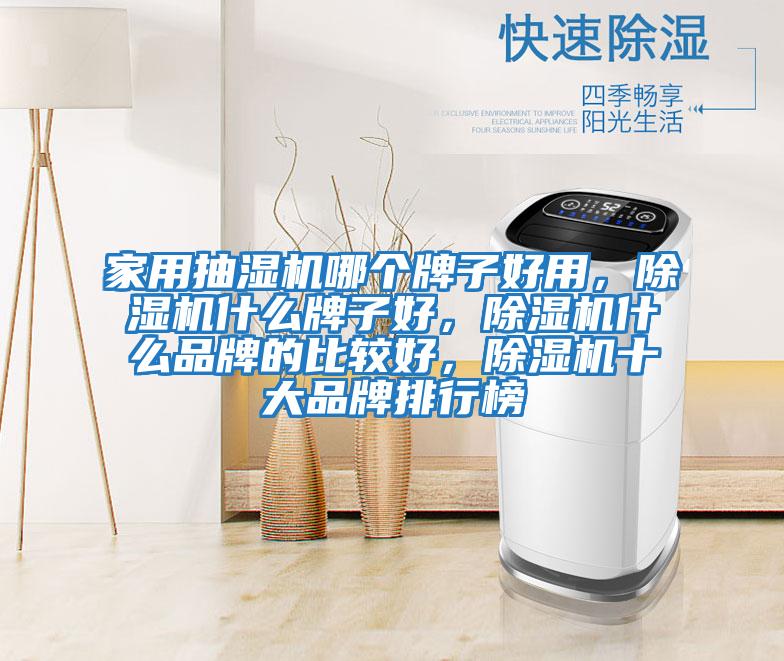 家用抽濕機哪個牌子好用，除濕機什么牌子好，除濕機什么品牌的比較好，除濕機十大品牌排行榜