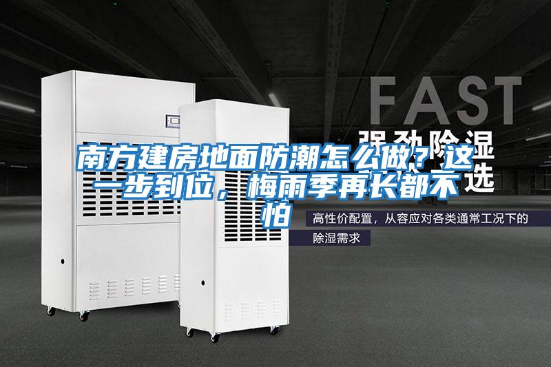 南方建房地面防潮怎么做？這一步到位，梅雨季再長都不怕