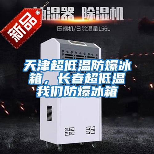 天津超低溫防爆冰箱,長春超低溫我們防爆冰箱