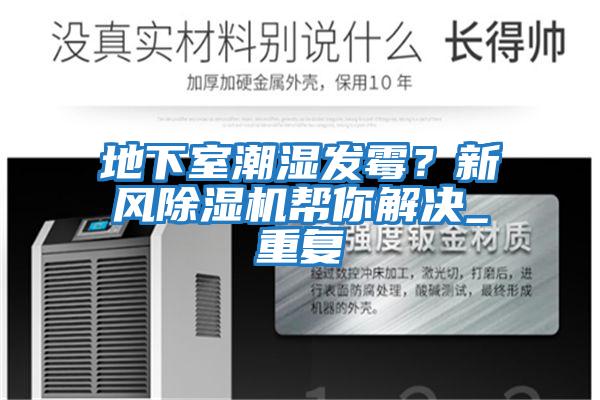 地下室潮濕發(fā)霉？新風(fēng)除濕機幫你解決_重復(fù)