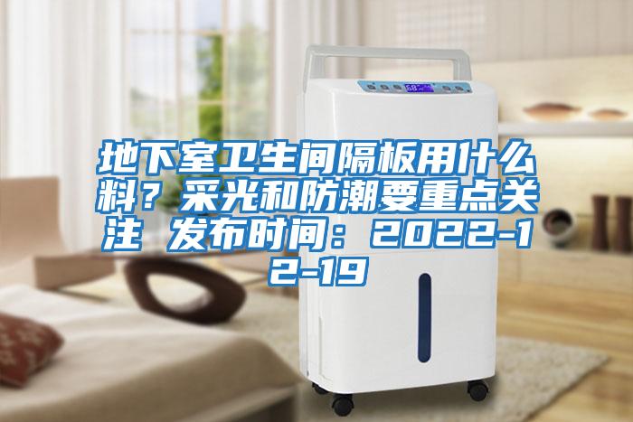 地下室衛生間隔板用什么料？采光和防潮要重點關注 發布時間：2022-12-19