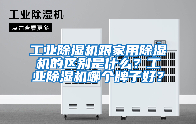 工業(yè)除濕機(jī)跟家用除濕機(jī)的區(qū)別是什么？工業(yè)除濕機(jī)哪個(gè)牌子好？