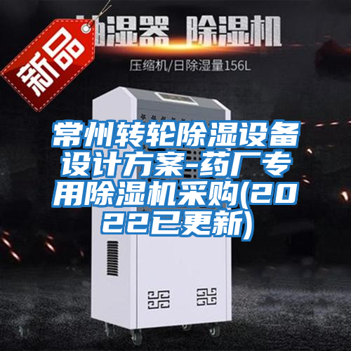 常州轉(zhuǎn)輪除濕設(shè)備設(shè)計(jì)方案-藥廠(chǎng)專(zhuān)用除濕機(jī)采購(gòu)(2022已更新)