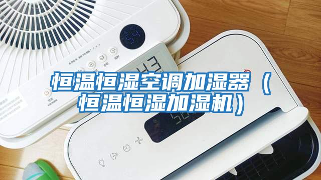 恒溫恒濕空調加濕器(恒溫恒濕加濕機)