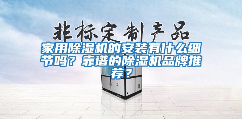 家用除濕機的安裝有什么細節嗎？靠譜的除濕機品牌推薦？