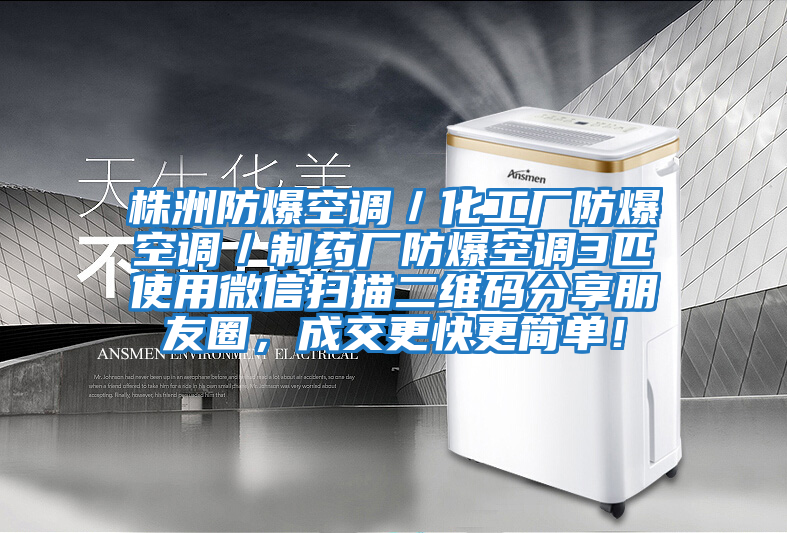 株洲防爆空調(diào)／化工廠防爆空調(diào)／制藥廠防爆空調(diào)3匹使用微信掃描二維碼分享朋友圈，成交更快更簡(jiǎn)單！