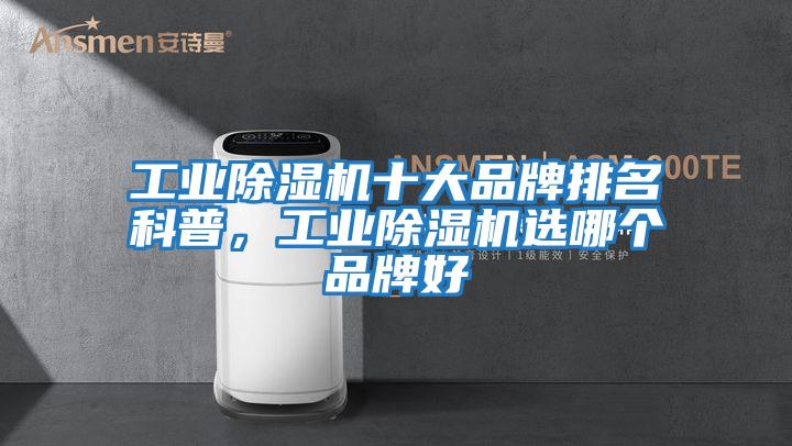 工業除濕機十大品牌排名科普,工業除濕機選哪個品牌好