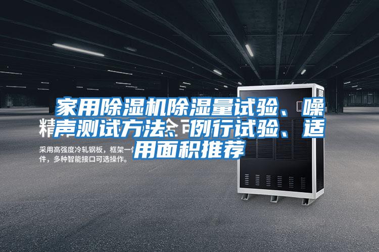家用除濕機除濕量試驗、噪聲測試方法、例行試驗、適用面積推薦