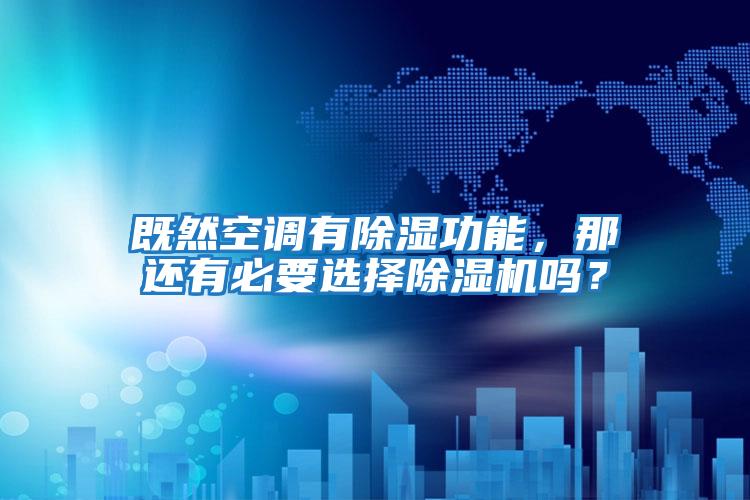 既然空調有除濕功能，那還有必要選擇除濕機嗎？