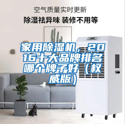 家用除濕機(jī)，2016十大品牌排名哪個(gè)牌子好（權(quán)威版）