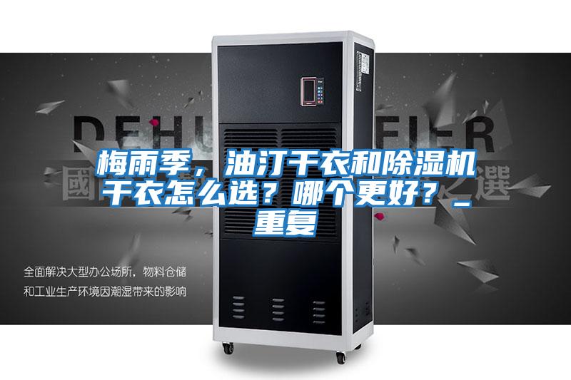 梅雨季，油汀干衣和除濕機干衣怎么選？哪個更好？_重復