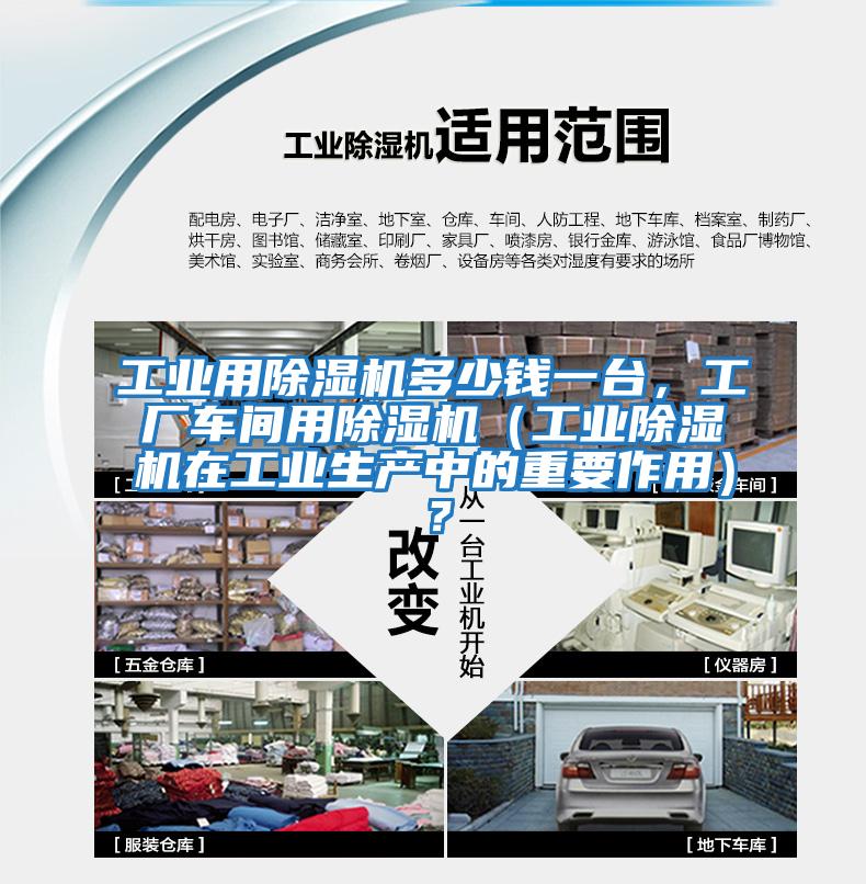 工業用除濕機多少錢一臺，工廠車間用除濕機（工業除濕機在工業生產中的重要作用）？