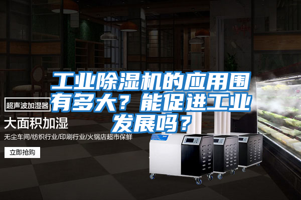 工業(yè)除濕機的應(yīng)用圍有多大？能促進工業(yè)發(fā)展嗎？