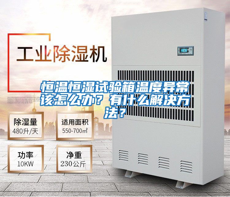 恒溫恒濕試驗箱溫度異常該怎么辦？有什么解決方法？
