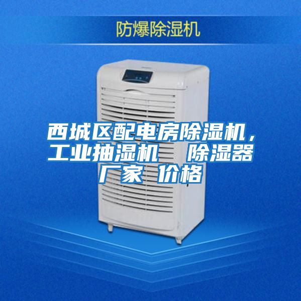 西城區配電房除濕機，工業抽濕機  除濕器廠家 價格