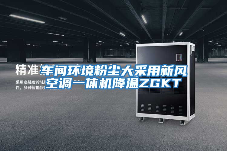 車間環(huán)境粉塵大采用新風(fēng)空調(diào)一體機降溫ZGKT