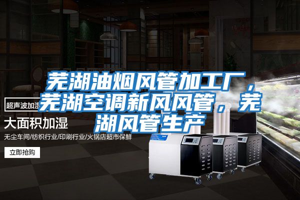 蕪湖油煙風管加工廠，蕪湖空調新風風管，蕪湖風管生產