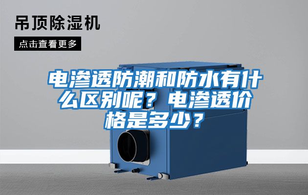 電滲透防潮和防水有什么區(qū)別呢?電滲透價格是多少?