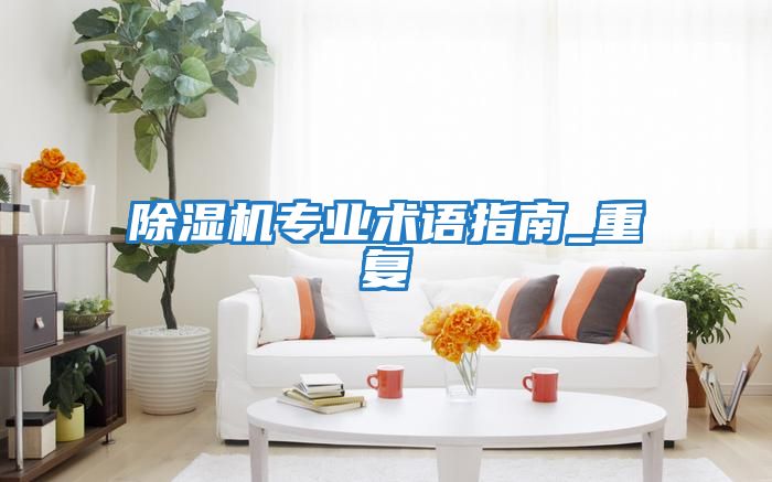 除濕機專業(yè)術(shù)語指南_重復(fù)