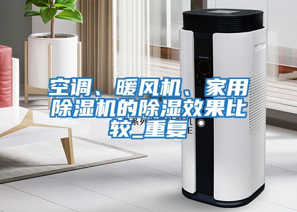 空調(diào)、暖風(fēng)機、家用除濕機的除濕效果比較_重復(fù)