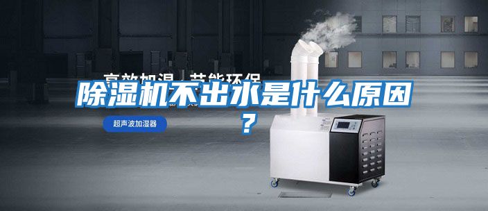除濕機不出水是什么原因?