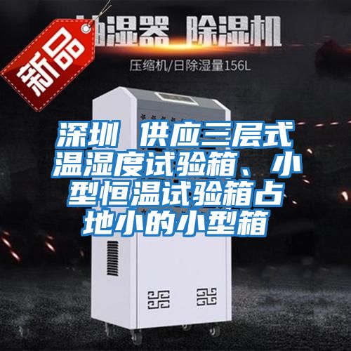 深圳 供應三層式溫濕度試驗箱、小型恒溫試驗箱占地小的小型箱