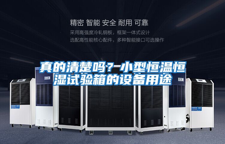 真的清楚嗎？小型恒溫恒濕試驗箱的設備用途
